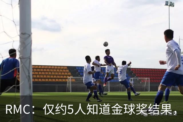 RMC：仅约5人知道金球奖结果，主办方曾放假排名迷惑外界